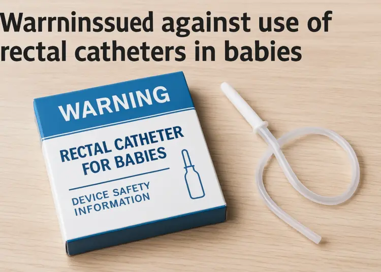 MHRA warns parents against using rectal catheters for infants